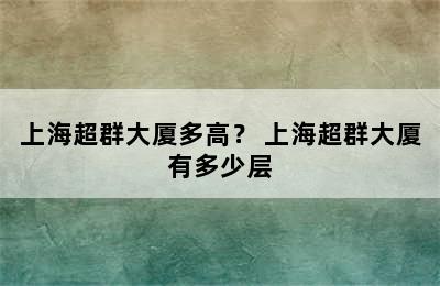 上海超群大厦多高？ 上海超群大厦有多少层